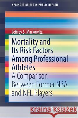 Mortality and Its Risk Factors Among Professional Athletes: A Comparison Between Former NBA and NFL Players Markowitz, Jeffrey S. 9783319772028 Springer