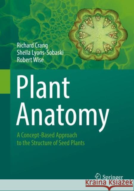 Plant Anatomy: A Concept-Based Approach to the Structure of Seed Plants Crang, Richard 9783319772080 Springer