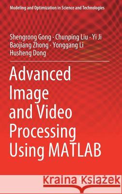 Advanced Image and Video Processing Using MATLAB Gong, Shengrong; Liu, Chunping; Ji, Yi 9783319772219 Springer