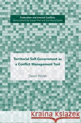 Territorial Self-Government as a Conflict Management Tool Dawn Walsh 9783319772332 Palgrave MacMillan