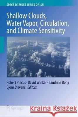 Shallow Clouds, Water Vapor, Circulation, and Climate Sensitivity Robert Pincus David Winker Sandrine Bony 9783319772721 Springer