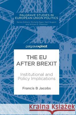 The Eu After Brexit: Institutional and Policy Implications Jacobs, Francis B. 9783319772783 Palgrave Pivot