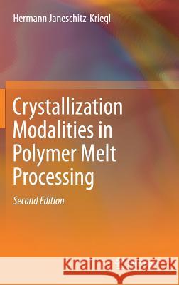 Crystallization Modalities in Polymer Melt Processing Hermann Janeschitz-Kriegl 9783319773162 Springer