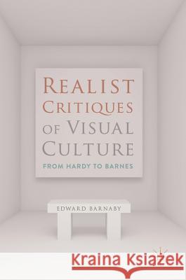 Realist Critiques of Visual Culture: From Hardy to Barnes Barnaby, Edward 9783319773223 Palgrave MacMillan