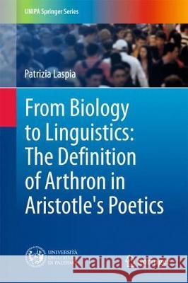 From Biology to Linguistics: The Definition of Arthron in Aristotle's Poetics Patrizia Laspia 9783319773254 Springer