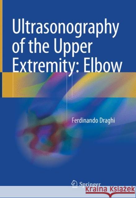 Ultrasonography of the Upper Extremity: Elbow Ferdinando Draghi 9783319773407 Springer