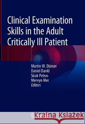 Clinical Examination Skills in the Adult Critically Ill Patient Martin W. Dunser Daniel Dankl Sirak Petros 9783319773643