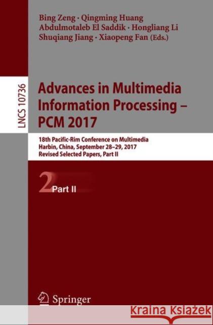 Advances in Multimedia Information Processing - Pcm 2017: 18th Pacific-Rim Conference on Multimedia, Harbin, China, September 28-29, 2017, Revised Sel Zeng, Bing 9783319773827 Springer