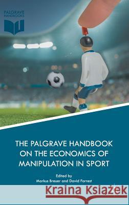 The Palgrave Handbook on the Economics of Manipulation in Sport Markus Breuer David Forrest 9783319773889