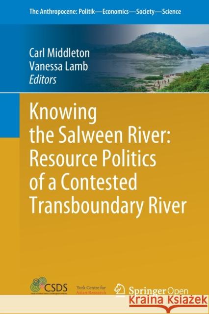 Knowing the Salween River: Resource Politics of a Contested Transboundary River Carl Middleton Vanessa Lamb 9783319774398 Springer