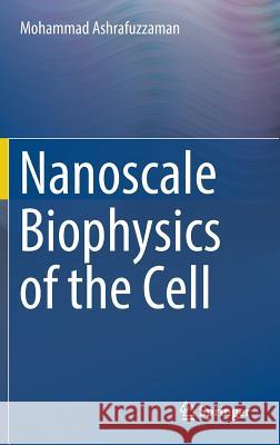 Nanoscale Biophysics of the Cell Mohammad Ashrafuzzaman 9783319774633 Springer