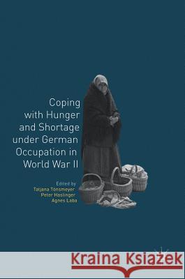 Coping with Hunger and Shortage Under German Occupation in World War II Tönsmeyer, Tatjana 9783319774664
