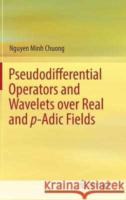 Pseudodifferential Operators and Wavelets Over Real and P-Adic Fields Chuong, Nguyen Minh 9783319774725 Birkhauser