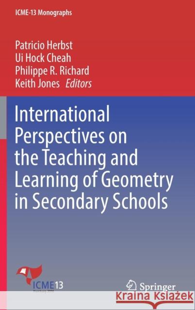 International Perspectives on the Teaching and Learning of Geometry in Secondary Schools Patricio Herbst Ui Hock Cheah Philippe R. Richard 9783319774756 Springer