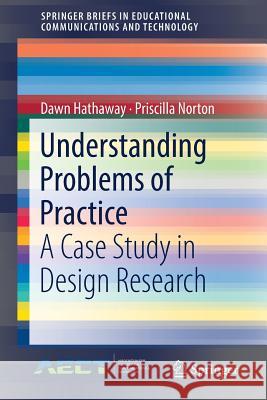 Understanding Problems of Practice: A Case Study in Design Research Hathaway, Dawn 9783319775586 Springer