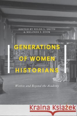 Generations of Women Historians: Within and Beyond the Academy Smith, Hilda L. 9783319775678 Palgrave MacMillan