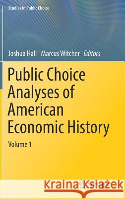 Public Choice Analyses of American Economic History: Volume 1 Hall, Joshua 9783319775913 Springer