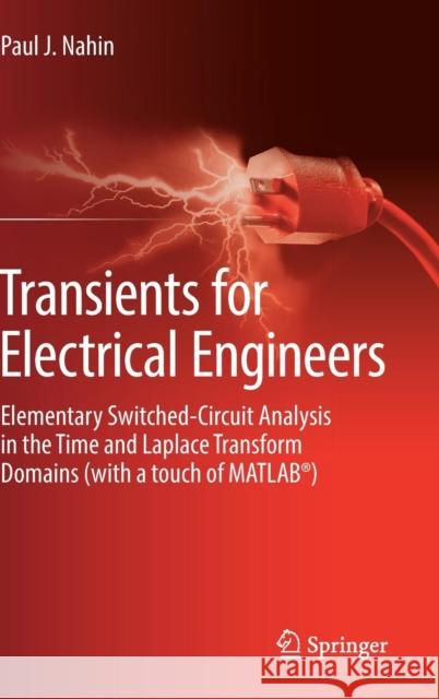 Transients for Electrical Engineers: Elementary Switched-Circuit Analysis in the Time and Laplace Transform Domains (with a Touch of Matlab(r)) Nahin, Paul J. 9783319775975 Springer