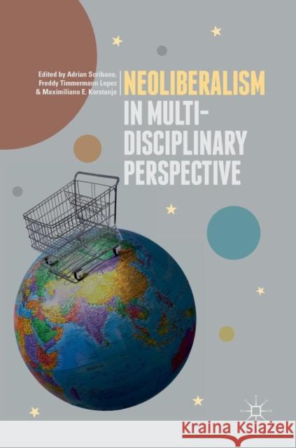 Neoliberalism in Multi-Disciplinary Perspective Adrian Scribano Freddy Timmerman Maximiliano E. Korstanje 9783319776002 Palgrave MacMillan