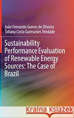 Sustainability Performance Evaluation of Renewable Energy Sources: The Case of Brazil Joao Fernando Gomes Oliveira Tatiana Costa Guimaraes Trindade 9783319776064 Springer