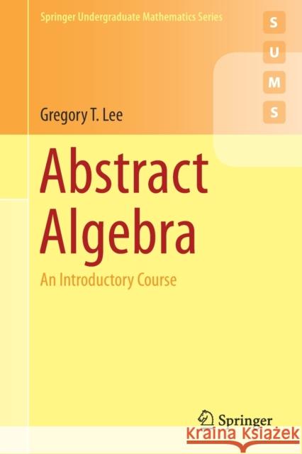 Abstract Algebra: An Introductory Course Lee, Gregory T. 9783319776484 Springer