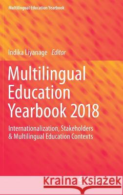 Multilingual Education Yearbook 2018: Internationalization, Stakeholders & Multilingual Education Contexts Liyanage, Indika 9783319776545