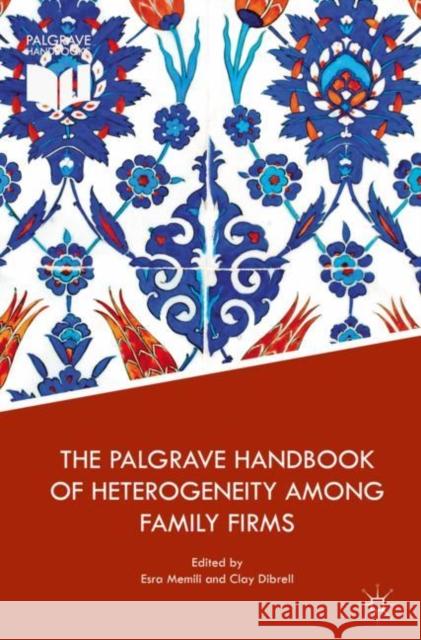 The Palgrave Handbook of Heterogeneity Among Family Firms Memili, Esra 9783319776750 Palgrave MacMillan