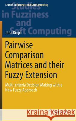 Pairwise Comparison Matrices and Their Fuzzy Extension: Multi-Criteria Decision Making with a New Fuzzy Approach Krejčí, Jana 9783319777146