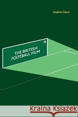 The British Football Film Stephen Glynn 9783319777269 Palgrave MacMillan