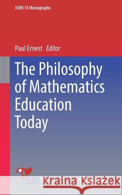 The Philosophy of Mathematics Education Today Paul Ernest 9783319777597