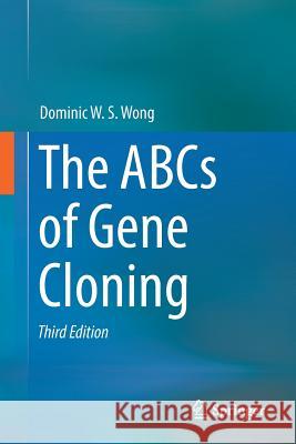 The ABCs of Gene Cloning Dominic W. S. Wong 9783319777627