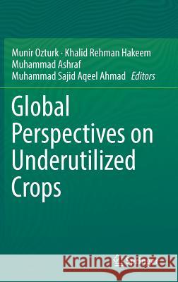 Global Perspectives on Underutilized Crops Munir Ozturk Khalid Rehman Hakeem Muhammad Ashraf 9783319777757 Springer