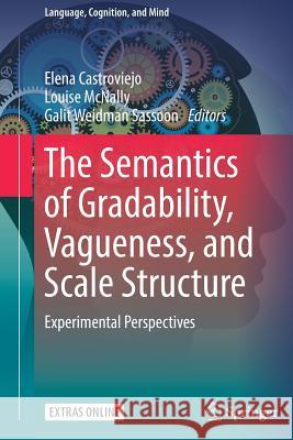 The Semantics of Gradability, Vagueness, and Scale Structure: Experimental Perspectives Castroviejo, Elena 9783319777900 Springer