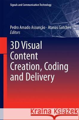 3D Visual Content Creation, Coding and Delivery Pedro Amado Assuncao Atanas Gotchev 9783319778419 Springer