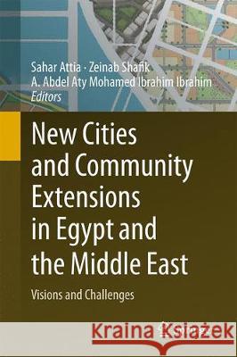 New Cities and Community Extensions in Egypt and the Middle East: Visions and Challenges Attia, Sahar 9783319778747 Springer