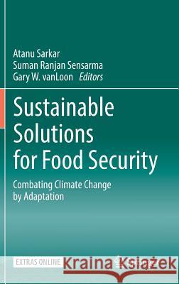 Sustainable Solutions for Food Security: Combating Climate Change by Adaptation Sarkar, Atanu 9783319778778