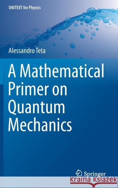 A Mathematical Primer on Quantum Mechanics Alessandro Teta 9783319778921 Springer