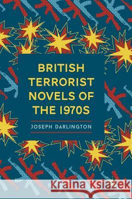 British Terrorist Novels of the 1970s Joseph Darlington 9783319778952 Palgrave MacMillan