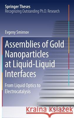 Assemblies of Gold Nanoparticles at Liquid-Liquid Interfaces: From Liquid Optics to Electrocatalysis Smirnov, Evgeny 9783319779133 Springer