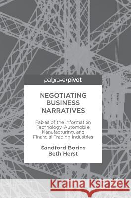 Negotiating Business Narratives: Fables of the Information Technology, Automobile Manufacturing, and Financial Trading Industries Borins, Sandford 9783319779225