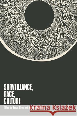 Surveillance, Race, Culture Susan Flynn Antonia MacKay 9783319779379