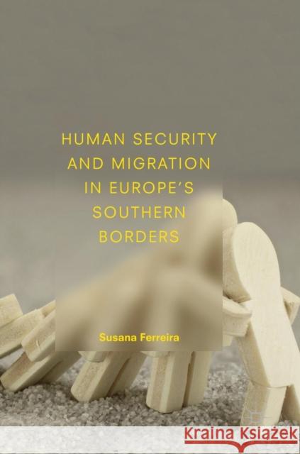 Human Security and Migration in Europe's Southern Borders Susana Ferreira 9783319779461