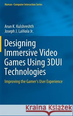 Designing Immersive Video Games Using 3dui Technologies: Improving the Gamer's User Experience Kulshreshth, Arun K. 9783319779522 Springer