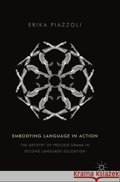Embodying Language in Action: The Artistry of Process Drama in Second Language Education Piazzoli, Erika 9783319779614 Springer International Publishing AG