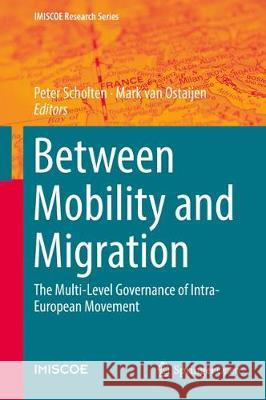 Between Mobility and Migration: The Multi-Level Governance of Intra-European Movement Scholten, Peter 9783319779904 Springer
