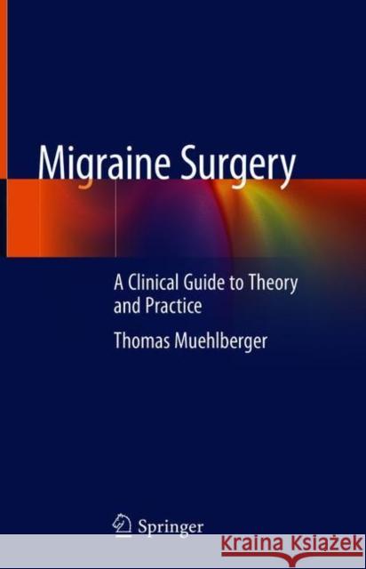 Migraine Surgery: A Clinical Guide to Theory and Practice Muehlberger, Thomas 9783319781167 Springer