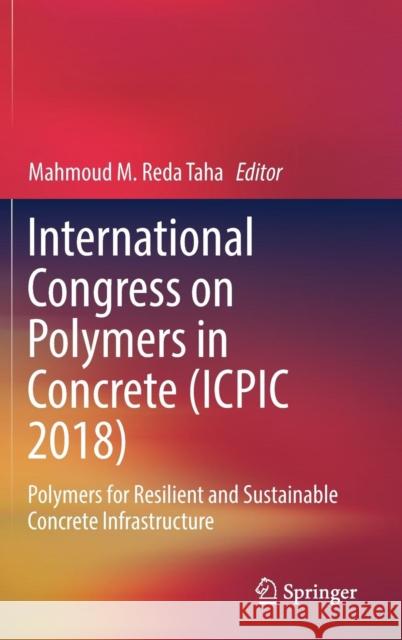 International Congress on Polymers in Concrete (Icpic 2018): Polymers for Resilient and Sustainable Concrete Infrastructure Taha, Mahmoud M. Reda 9783319781747