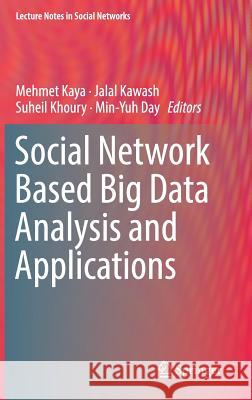 Social Network Based Big Data Analysis and Applications Mehmet Kaya Jalal Kawash Suheil Khoury 9783319781952