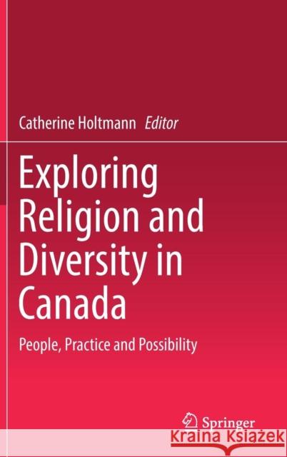 Exploring Religion and Diversity in Canada: People, Practice and Possibility Holtmann, Catherine 9783319782317