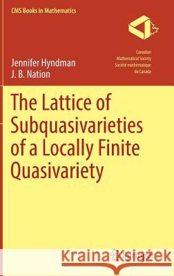 The Lattice of Subquasivarieties of a Locally Finite Quasivariety Jennifer Hyndman J. B. Nation 9783319782348